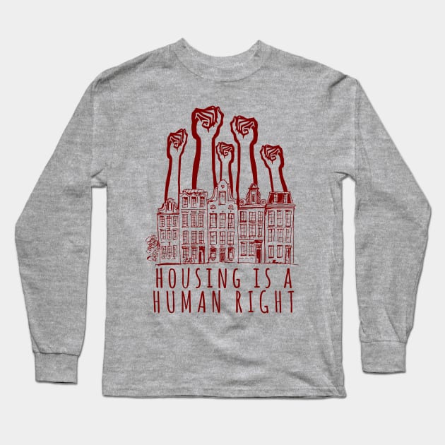 Housing Is A Human Right - End Homelessness, Leftist, Socialist, Anti Capitalist Long Sleeve T-Shirt by SpaceDogLaika